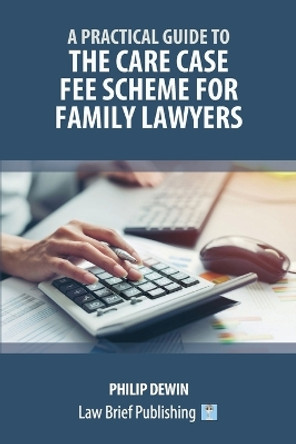 A Practical Guide to the Care Case Fee Scheme for Family Lawyers by Philip Dewin 9781916698284