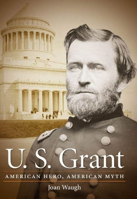 U. S. Grant: American Hero, American Myth by Joan Waugh 9781469609904