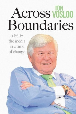 Across boundaries: A life in the media in a time of change by Ton Vosloo 9781868428885