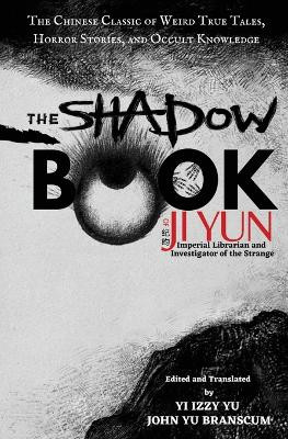 The Shadow Book of Ji Yun: The Chinese Classic of Weird True Tales, Horror Stories, and Occult Knowledge by Yi Izzy Yu 9781953124012