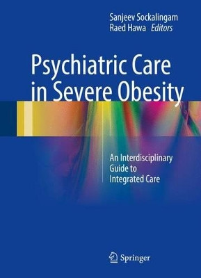 Psychiatric Care in Severe Obesity: An Interdisciplinary Guide to Integrated Care by Sanjeev Sockalingam 9783319425344