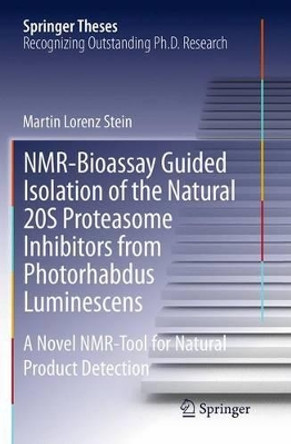NMR-Bioassay Guided Isolation of the Natural 20S Proteasome Inhibitors from Photorhabdus Luminescens: A Novel NMR-Tool for Natural Product Detection by Martin Lorenz Stein 9783319383996