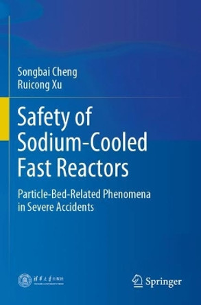 Safety of Sodium-Cooled Fast Reactors: Particle-Bed-Related Phenomena in Severe Accidents by Songbai Cheng 9789811661181