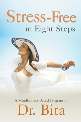 Stress-Free in Eight Steps: A Mindfulness-Based Program by Dr Bita 9781631358678