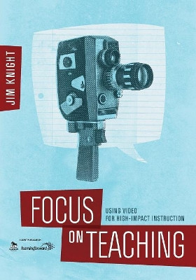 Focus on Teaching: Using Video for High-Impact Instruction by Jim Knight 9781483344126