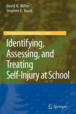Identifying, Assessing, and Treating Self-Injury at School by David N. Miller 9781441995124