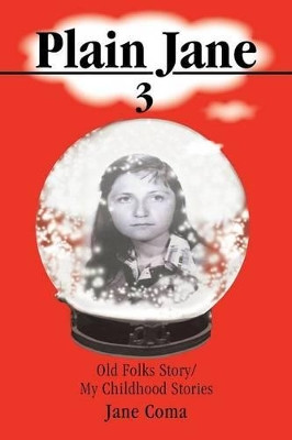 Plain Jane 3: Old Folks Story/ My Childhood Stories by Jane Coma 9781466969094