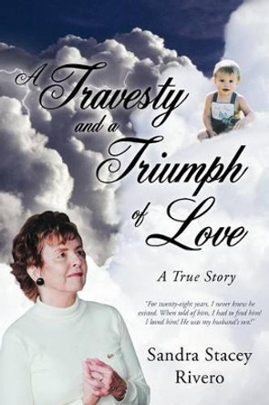 A Travesty and a Triumph of Love: A True Story by Sandra Stacey Rivero 9781449774837