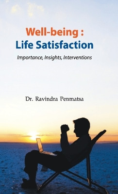 Well-being: Life Satisfaction - Importance, Insights, Interventions by Ravindra Penmatsa 9789394917033