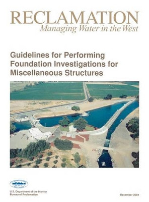 Guidelines For Performing Foundation Investigations For Miscellaneous Structures by Bureau of Reclamation 9781780393636