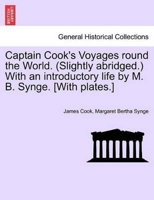 Captain Cook's Voyages Round the World. (Slightly Abridged.) with an Introductory Life by M. B. Synge. [With Plates.] by Cook 9781241526849