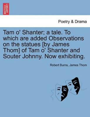 Tam O' Shanter; A Tale. to Which Are Added Observations on the Statues [By James Thom] of Tam O' Shanter and Souter Johnny. Now Exhibiting. by Robert Burns 9781241010638