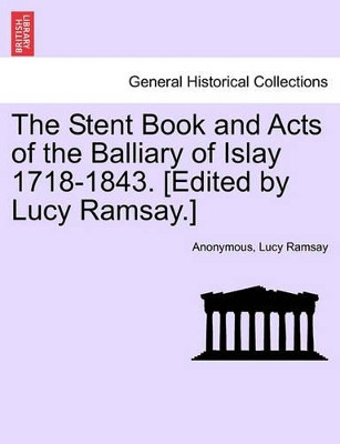 The Stent Book and Acts of the Balliary of Islay 1718-1843. [Edited by Lucy Ramsay.] by Anonymous 9781241045357