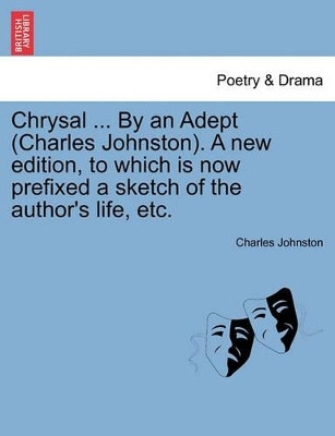 Chrysal ... by an Adept (Charles Johnston). a New Edition, to Which Is Now Prefixed a Sketch of the Author's Life, Etc. by Charles Johnston 9781241119492