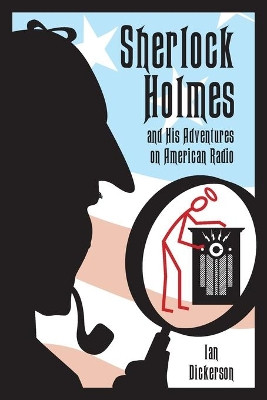 Sherlock Holmes and his Adventures on American Radio by Ian Dickerson 9781629335070