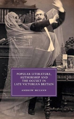 Popular Literature, Authorship and the Occult in Late Victorian Britain by Andrew McCann 9781107064423