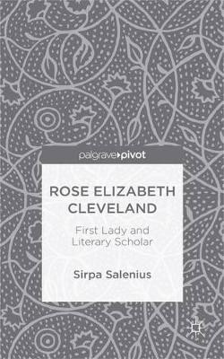 Rose Elizabeth Cleveland: First Lady and Literary Scholar by Sirpa Salenius 9781137456526