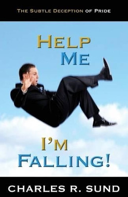 Help Me I'm Falling!: The Subtle Deception of Pride by Charles R. Sund 9781932503951