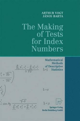 The Making of Tests for Index Numbers: Mathematical Methods of Descriptive Statistics by Arthur Vogt 9783790824568