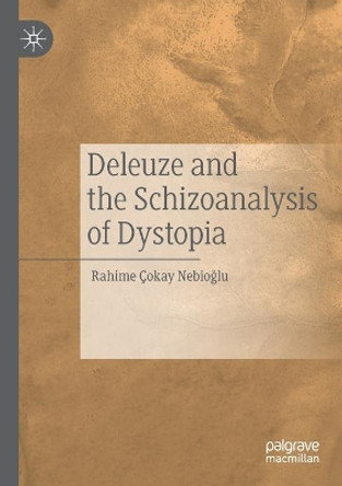 Deleuze and the Schizoanalysis of Dystopia by Rahime Cokay Nebioglu 9783030431471