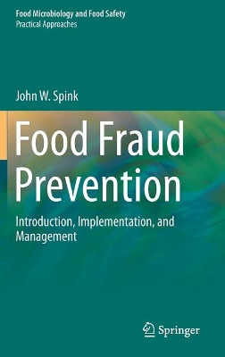 Food Fraud Prevention: Introduction, Implementation, and Management by John W. Spink 9781493996193