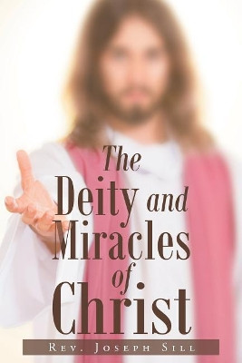 The Deity and Miracles of Christ by Rev Joseph Sill 9781640799912
