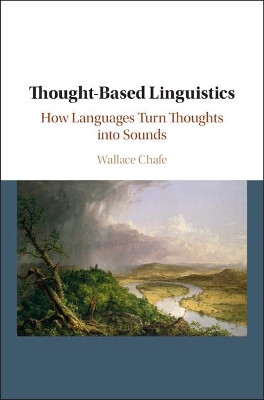 Thought-based Linguistics: How Languages Turn Thoughts into Sounds by Wallace L. Chafe 9781108421171
