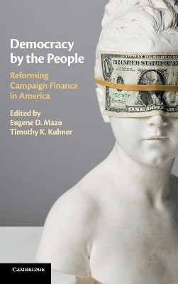 Democracy by the People: Reforming Campaign Finance in America by Eugene D. Mazo 9781107177635