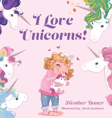 I Love Unicorns! by Heather Bauer 9781685157272