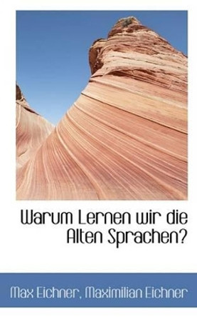 Warum Lernen Wir Die Alten Sprachen? by Maximilian Eichner Max Eichner 9781113386816