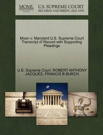 Moon V. Maryland U.S. Supreme Court Transcript of Record with Supporting Pleadings by U S Supreme Court 9781270507598
