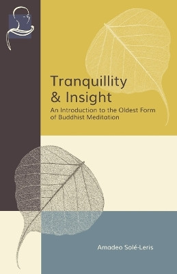 Tranquillity & Insight: An Introduction to the Oldest Form of Buddhist Meditation by Amadeo Solé-Leris 9781681725536