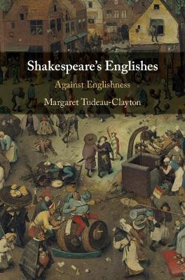 Shakespeare's Englishes: Against Englishness by Margaret Tudeau-Clayton 9781108493734