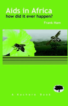 AIDS in Africa: How Did it Ever Happen? by Frank Ham 9789990876246
