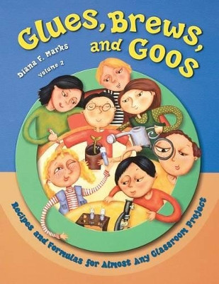 Glues, Brews, and Goos: Recipes and Formulas for Almost Any Classroom Project, Volume 2 by Diana F. Marks 9781563089602