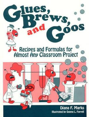 Glues, Brews, and Goos: Recipes and Formulas for Almost Any Classroom Project, Volume 2 by Diana F. Marks 9781563083624