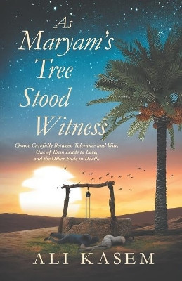 As Maryam's Tree Stood Witness: "Choose carefully between Love and Death. You will have Tolerance or War." by Ali Kasem 9789948340560