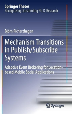 Mechanism Transitions in Publish/Subscribe Systems: Adaptive Event Brokering for Location-based Mobile Social Applications by Bjoern Richerzhagen 9783319925691