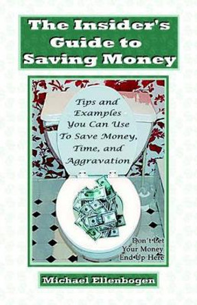 The Insider's Guide to Saving Money by Michael Ellenbogen 9781412061858