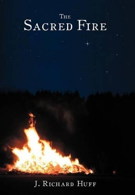 The Sacred Fire by J. Richard Huff 9781449743192