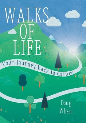 Walks of Life: your Journey back to nature by Doug Wheat 9781684568833
