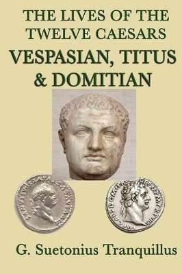 The Lives of the Twelve Caesars -Vespasian, Titus & Domitian- by G Suetonius Tranquillus 9781617205798