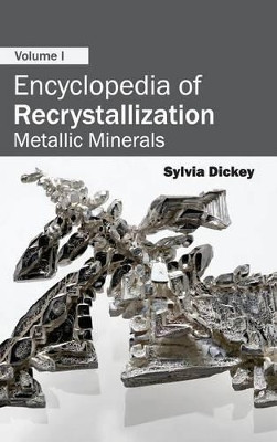 Encyclopedia of Recrystallization: Volume I (Metallic Minerals) by Sylvia Dickey 9781632381637