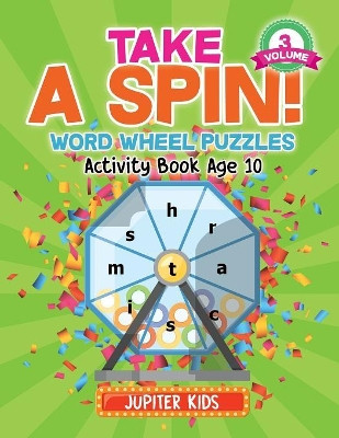 Take A Spin! Word Wheel Puzzles Volume 3 - Activity Book Age 10 by Jupiter Kids 9781541934535