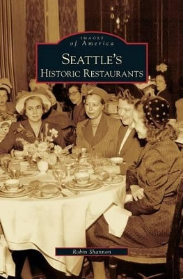 Seattle's Historic Restaurants by Robin Shannon 9781531638146