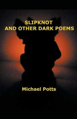 Slipknot and Other Dark Poems by Michael Potts 9798201011741