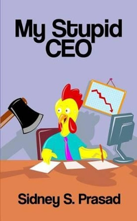 My Stupid CEO by Sidney S Prasad 9781927676240
