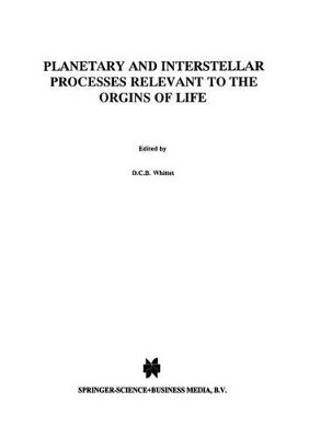 Planetary and Interstellar Processes Relevant to the Origins of Life by D. C. B. Whittet 9789048148639