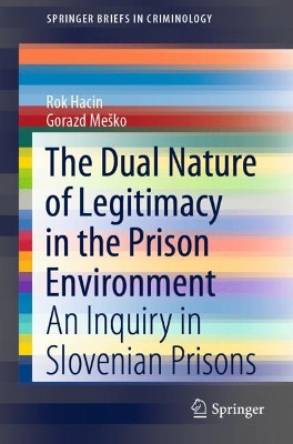 The Dual Nature of Legitimacy in the Prison Environment: An Inquiry in Slovenian Prisons by Rok Hacin 9783030328429