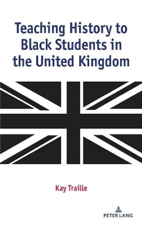 Teaching History to Black Students in the United Kingdom by Kay Traille 9781433172786
